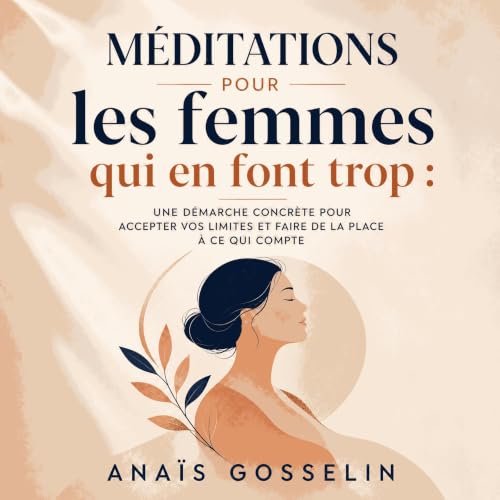 M&eacute;ditations pour les femmes qui en font trop : Une d&eacute;marche concr&egrave;te pour accepter vos limites et faire 
