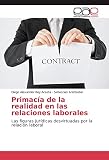 Primacía de la realidad en las relaciones laborales: Las figuras jurídicas desvirtuadas por la relación laboral