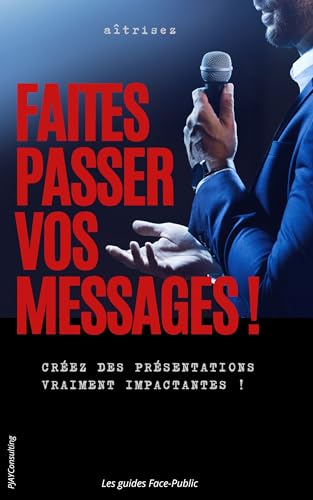 Faites passer vos messages ! : Créez des présentations vraiment impactantes !
