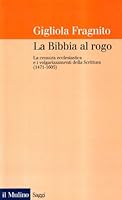 La Bibbia al rogo. La censura ecclesiastica e i volgarizzamenti della Scrittura (1471-1605) 8815057498 Book Cover