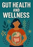 Gut Health and Wellness: The Complete Microbiome Reset to Heal Your Gut, Unlock Wellness, Boost Immunity, Reboot Energy and Melt Stubborn Weight