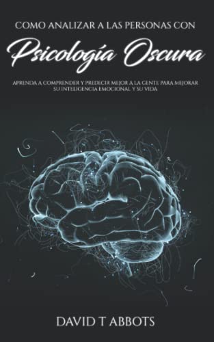 Como Analizar a las Personas Con Psicología Oscura: Aprenda a comprender y predecir mejor a la g...
