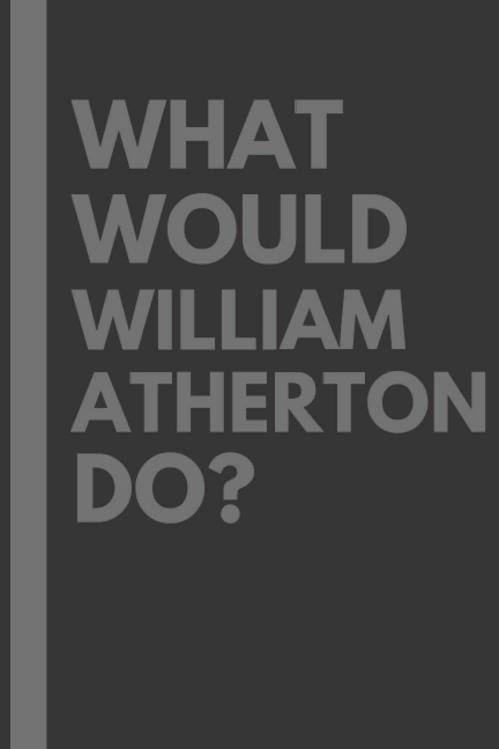 What Would William Atherton Do?: Lined Journal Notebook, perfect gift for all William Atherton fans - 6x9 inches - 110pages