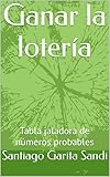 Ganar la lotería : Tabla jaladora de números probables (Spanish Edition)