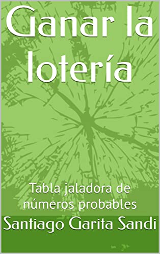 Ganar la lotería : Tabla jaladora de números probables (Spanish Edition)