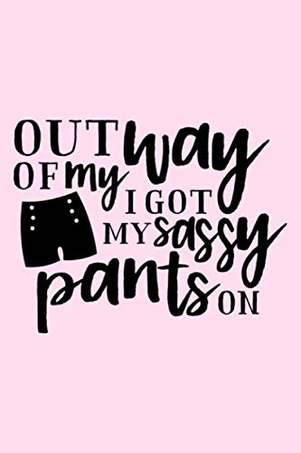 Out Of My Way I Got My Sassy Pants On: Lined Blank Notebook Journal ...