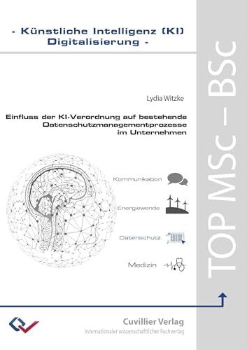 Einfluss der KI-Verordnung auf bestehende Datenschutzmanagementprozesse im Unternehmen (TOP MSc-BSc Künstliche Intelligenz & Digitalisierung)