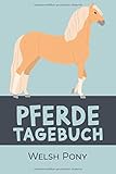  Pferdetagebuch Welsh Pony: Das Buch für dein Pferd, zum Eintragen und ausfüllen. Eintragebuch für Pferdebesitzer Geschenkidee