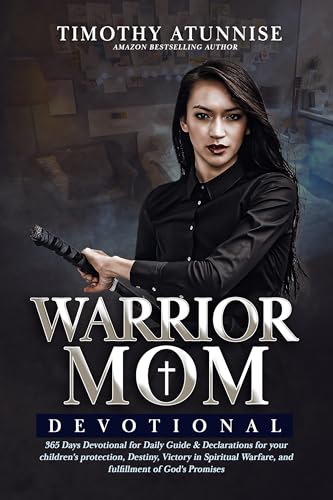 Warrior Mom Devotional: 365 Days Devotional for Daily Declarations for your children's protection, Destiny, Victory in Spiritual Warfare, and fulfillment of God's Promises