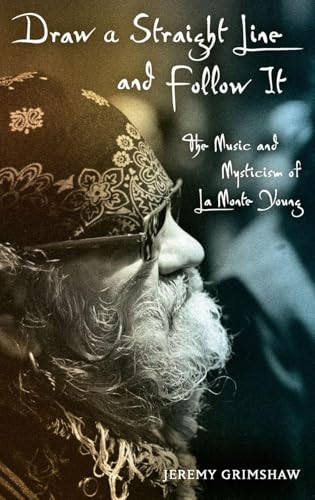 Draw a Straight Line and Follow It: The Music and Mysticism of La Monte Young
