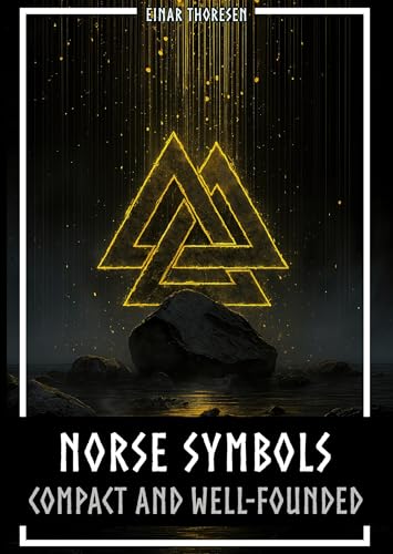 Norse Symbols: Compact and Well-Founded: Meaning and Context of Viking symbols - Mjolnir, Valknut, Runes, Yggdrasil, and Animal Style in Historical Context (Norse Myths & Legends)