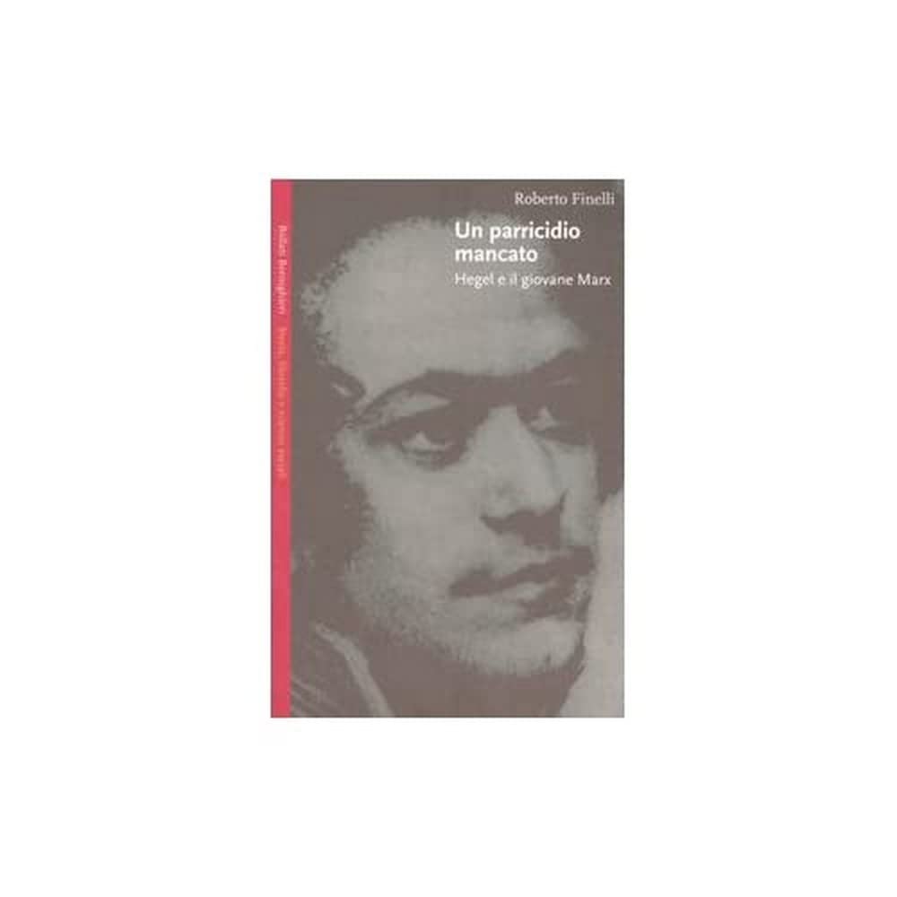 Un Parricidio Mancato. Hegel E Il Giovane Marx - 4