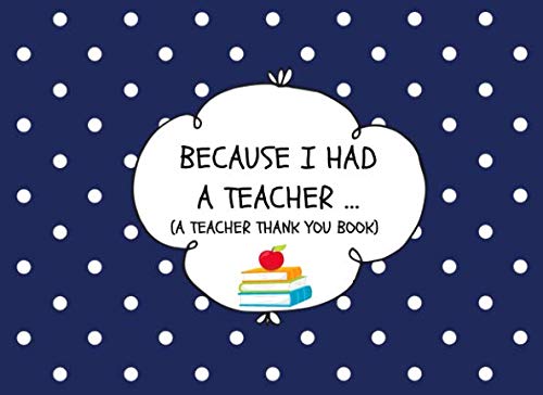 Because I Had A Teacher... (A Teacher Thank You Book): A Simple Prompted Gift Journal For Teachers For Kids Ages 6-13 To Fill In