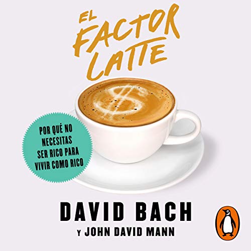 El factor Latte [The Latte Factor]: Por qué no necesitas ser rico para vivir como rico [Why You Don't Need to Be Rich to Live as Rich]