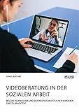 Videoberatung in der Sozialen Arbeit. Welche technischen und datenschutzrechtlichen Vorgaben sind zu beachten?