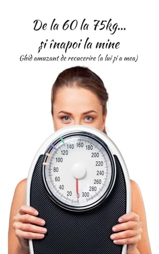 De la 60 la 75kg... și înapoi la mine: Ghid amuzant de recucerire (a lui și a mea) (Carti in Limba Romana, Carti de Dezvoltare Personala in Limba Romana) (Romanian Edition)