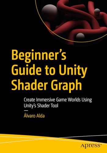  Beginner\'s Guide to Unity Shader Graph: Create Immersive Game Worlds Using Unity’s Shader Tool