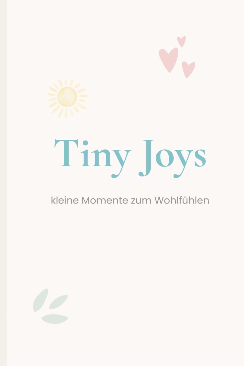 Tiny Joys - kleine Glücksmomente zum Ankreuzen: Ein Cozy Journal für ruhige Gedanken, kleine Freuden und sanfte Momente