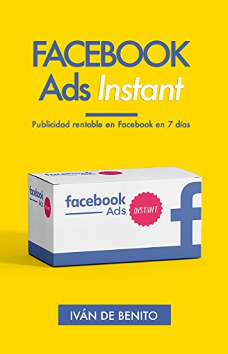 Facebook Ads Instant: Cómo crear tu primera campaña publicitaria en Facebook e Instagram sin dolores de cabeza y generar seguidores, leads y clientes a diario para tu negocio