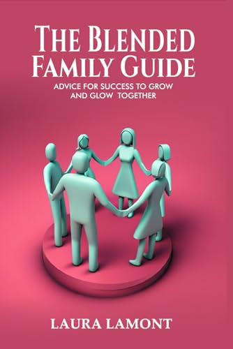 The Blended Family Guide: Advice for Success to Grow and Glow Together