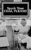 Spank Your Child, PLEASE!: A Book About Children by Former Child, Patrick Thompson