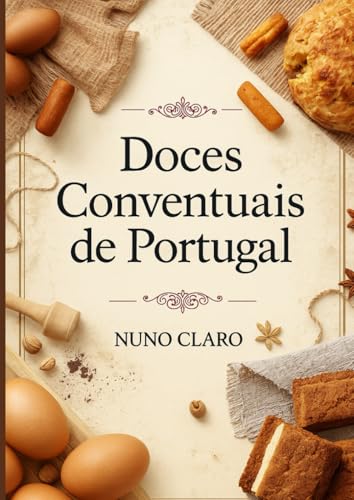 Doces Conventuais de Portugal: Receitas Autênticas e Histórias Doces da