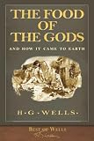 Best of Wells: The Food of the Gods and How It Came to Earth: With 40 illustrations