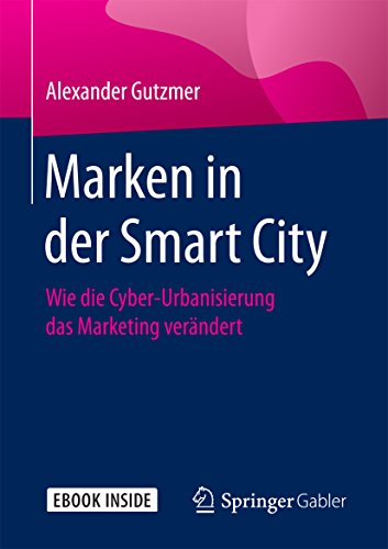 Marken in der Smart City: Wie die Cyber-Urbanisierung das Marketing verändert (German Edition)