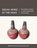 Social Skins of the Head: Body Beliefs and Ritual in Ancient Mesoamerica and the Andes