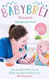 Babybrei Rezepte: Das Babybrei Buch - Die besten Breie für Ihr Baby einfach selber machen, das Beikost Buch mit 89 Rezepten (Das große Buch der Babyernährung 2)
