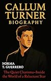 CALLUM TURNER BIOGRAPHY : The Quiet Charisma-Inside the World of a Reluctant Star