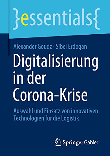Digitalisierung in der Corona-Krise: Auswahl und Einsatz von innovativen Technologien für die Logistik (essentials) (German Edition)