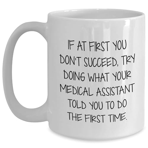 Medical Assistant White Coffee Mug - If At First You Don't Succeed, Try Doing What Your Medical Assistant Told You To Do The First Time. Gifts from Friends to Medical Assistants for Christmas