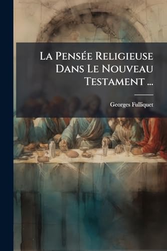 La Pensée Religieuse Dans Le Nouveau Testament ... (French Edition)