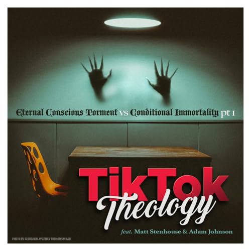 Eternal Conscious Torment vs. Conditional Immortality Pt. 1 (with Matt Stenhouse & Adam Johnson)