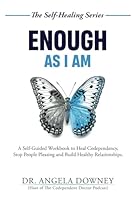 Enough As I Am: A Self-Guided Workbook to Heal Codependency, Stop People Pleasing and Build Healthy Boundaries (The Self-Healing Series) B0F5YXG618 Book Cover