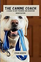 The Canine Coach: A Guide To Dog Training And Behavior Modification B0DZXKPQ69 Book Cover