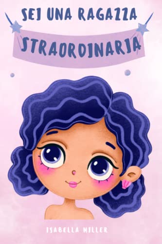  Sei una Ragazza Straordinaria: Un bellissimo libro per bambini per promuovere i valori dei tuoi figli