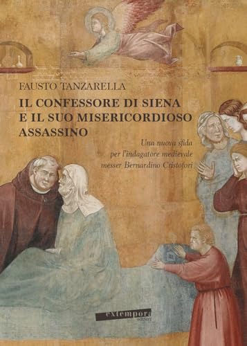 Il Confessore di Siena e il suo misericordioso assassino. Una nuova sfida per l’indagatore medievale messer Bernardino Cristofori