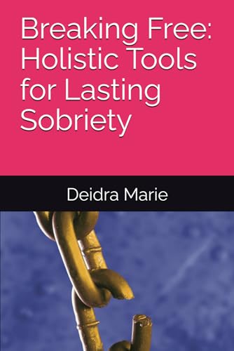 Breaking Free: Holistic Tools for Lasting Sobriety (Thriving in Sobriety)