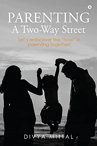 Parenting: A Two-Way Street : Let’s rediscover the “how” in parenting together!