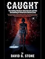 Caught: The Ashley Madison Data Breach and the Unmasking of America's Secret Lives From Josh Duggar to Washington Insiders B0G2TQLLD5 Book Cover
