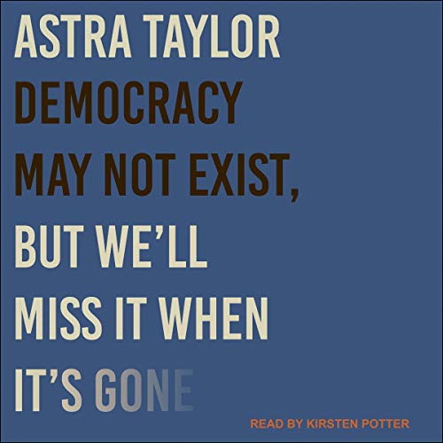 Democracy May Not Exist, but We'll Miss It When It's Gone by Astra Taylor episode artwork