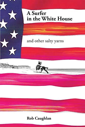 A Surfer In The White House: and other salty yarns