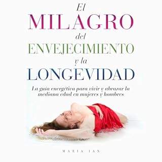 El milagro del envejecimiento y la longevidad Audiolibro Por Maria Ian arte de portada