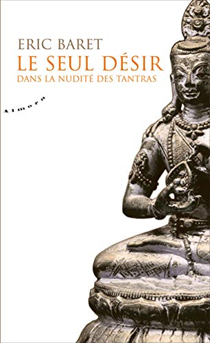 Le seul désir : Dans la nudité des tantra (Almora Poche)