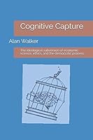 Cognitive Capture: The ideological subversion of economic science, ethics, and the democratic process 1520624638 Book Cover