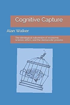 Paperback Cognitive Capture: The ideological subversion of economic science, ethics, and the democratic process Book