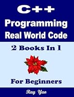 C++ Programming, Real World Code & Explanations, For Beginners: 2 Books In 1 B0CSNQG8QZ Book Cover