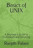 Basics of UNIX: A Beginner’s Guide to Commands and Scripting